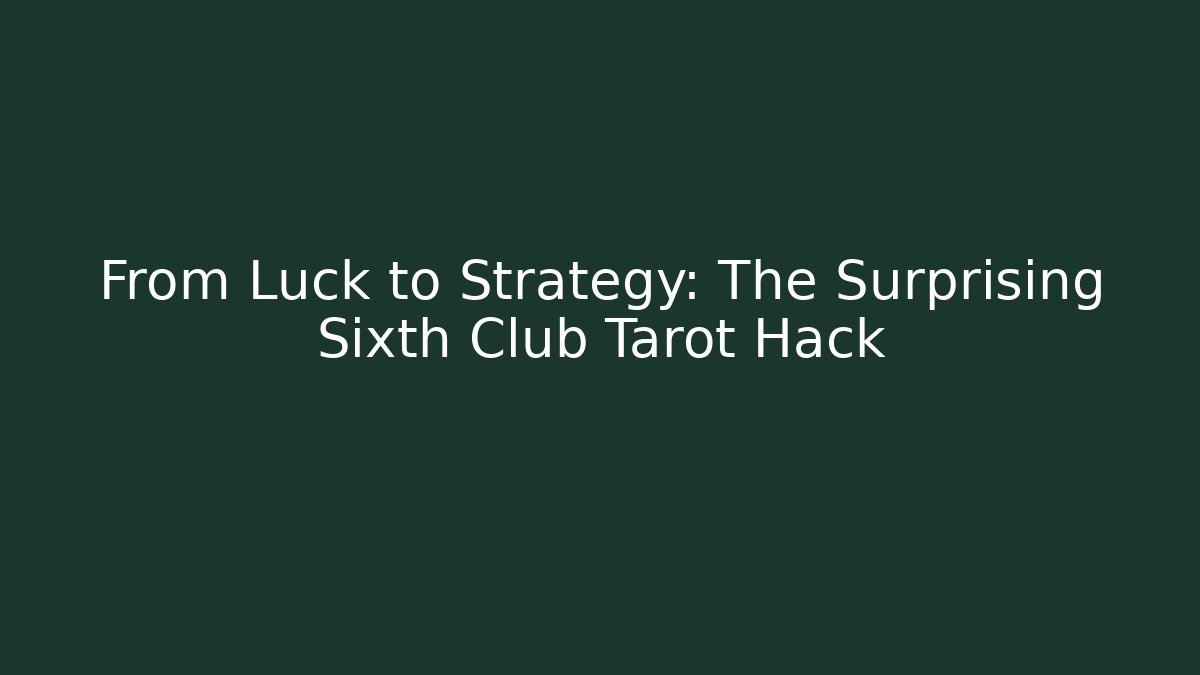 From Luck to Strategy: The Surprising Sixth Club Tarot Hack