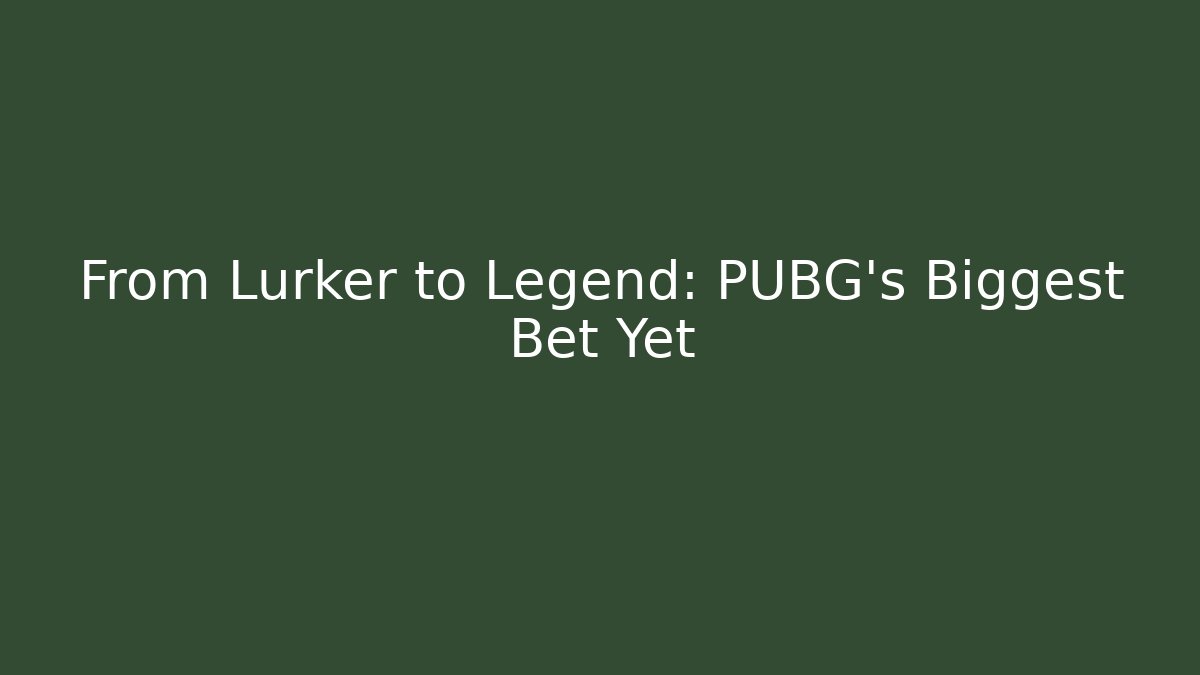 From Lurker to Legend: PUBG's Biggest Bet Yet