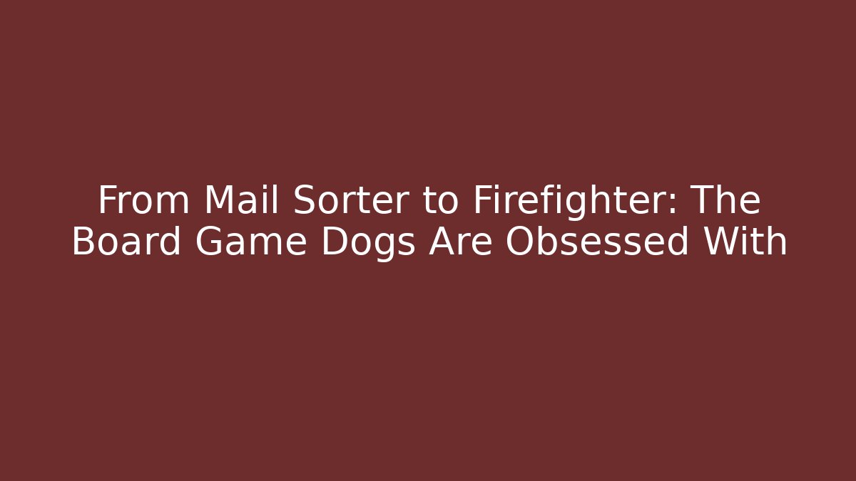 From Mail Sorter to Firefighter: The Board Game Dogs Are Obsessed With
