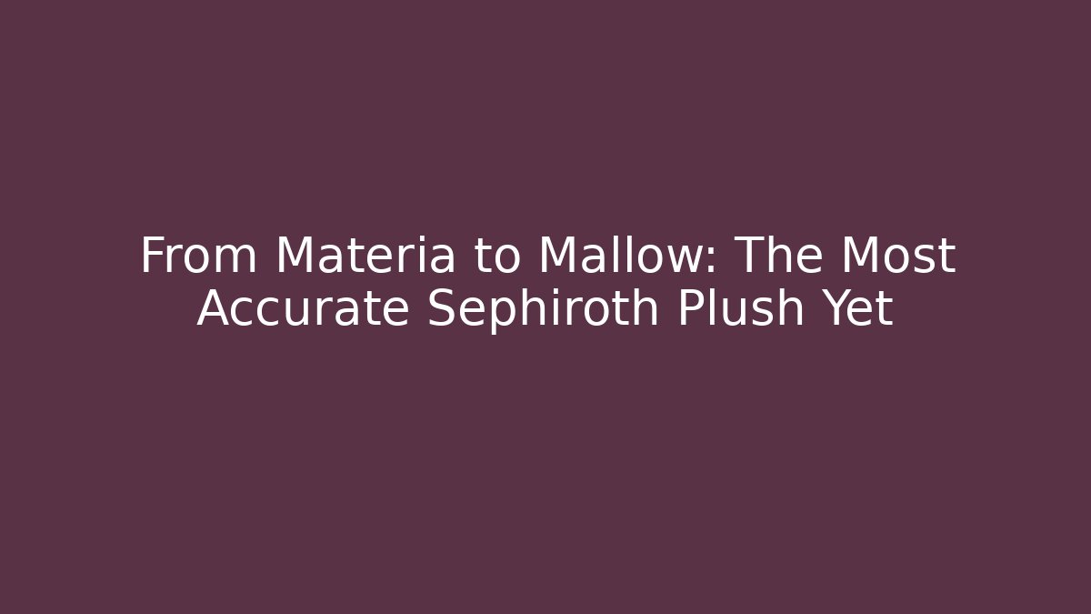 From Materia to Mallow: The Most Accurate Sephiroth Plush Yet - Critter Realm