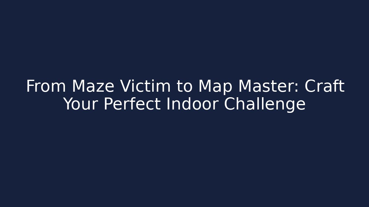 From Maze Victim to Map Master: Craft Your Perfect Indoor Challenge
