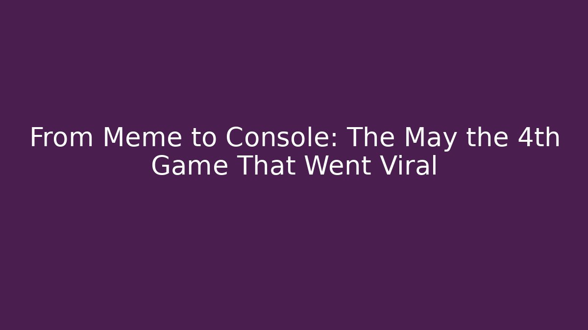 From Meme to Console: The May the 4th Game That Went Viral