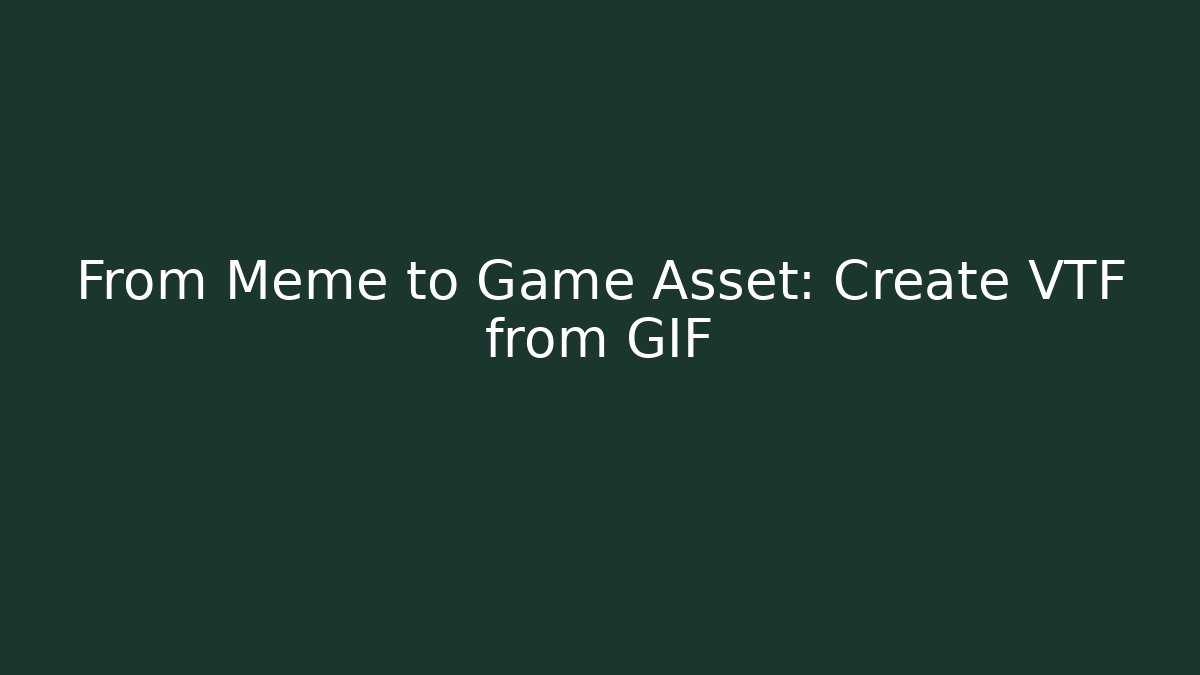 From Meme to Game Asset: Create VTF from GIF