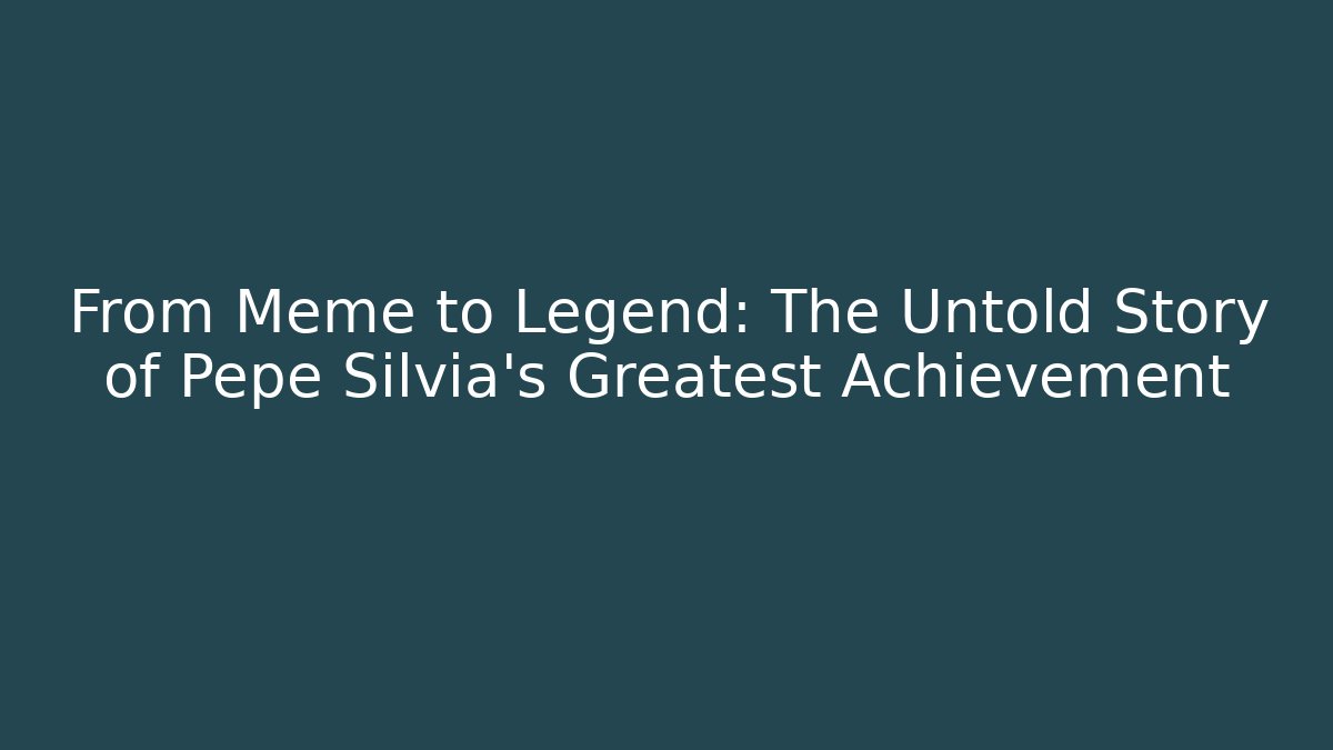 From Meme to Legend: The Untold Story of Pepe Silvia's Greatest Achievement