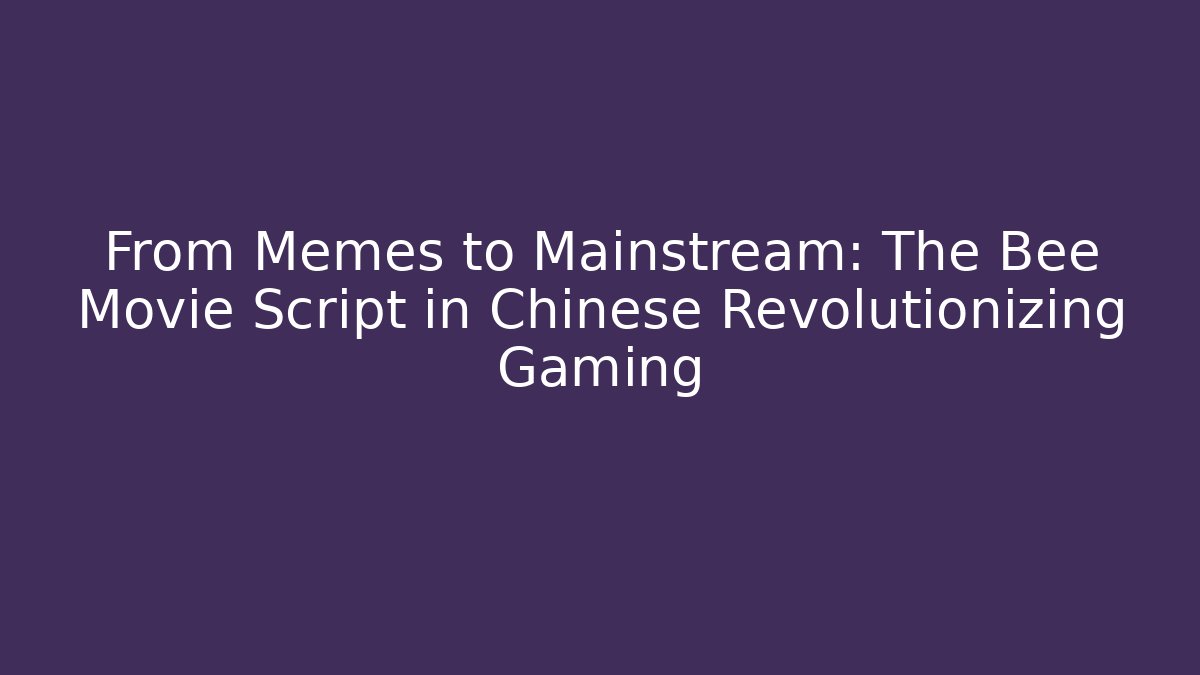From Memes to Mainstream: The Bee Movie Script in Chinese Revolutionizing Gaming