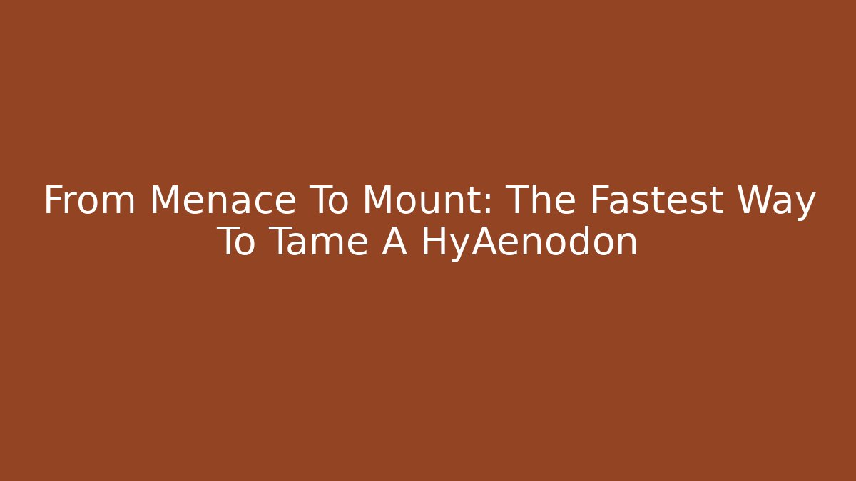 From Menace To Mount: The Fastest Way To Tame A HyAenodon