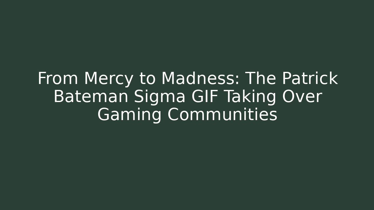 From Mercy to Madness: The Patrick Bateman Sigma GIF Taking Over Gaming Communities