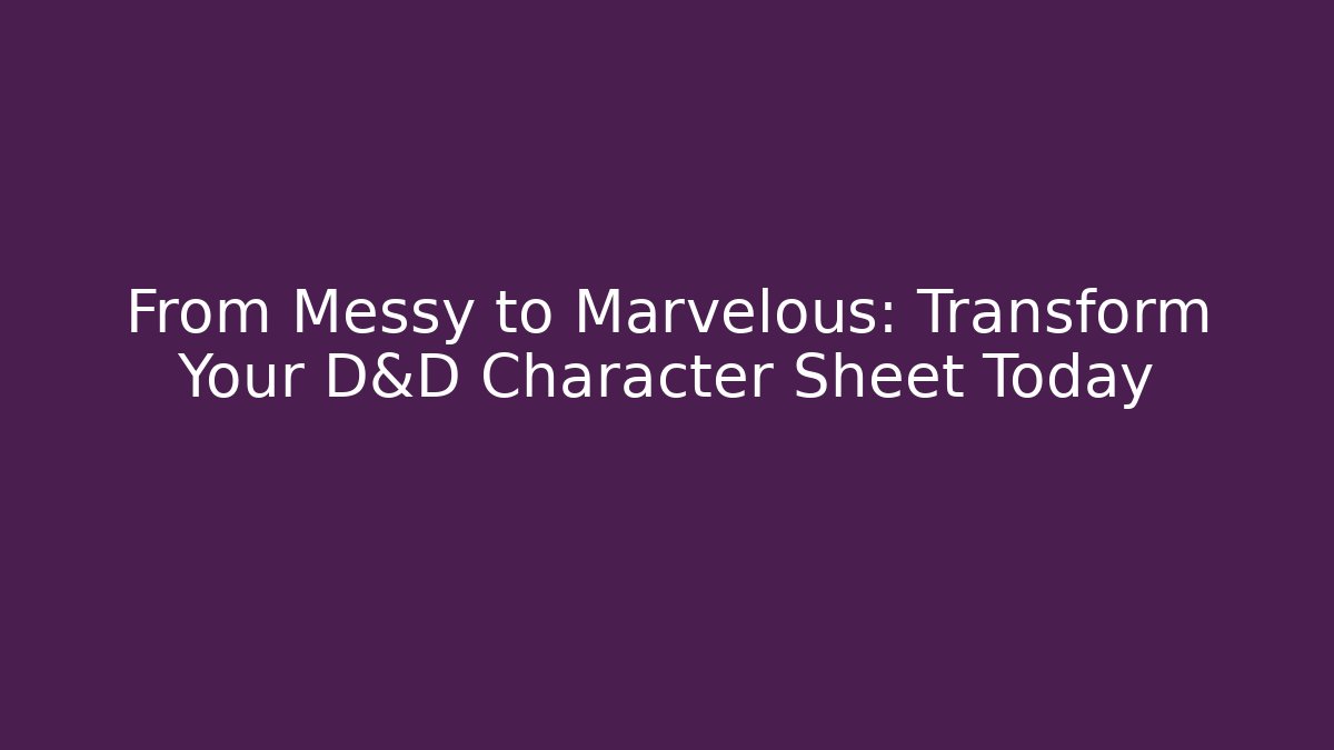 From Messy to Marvelous: Transform Your D&D Character Sheet Today