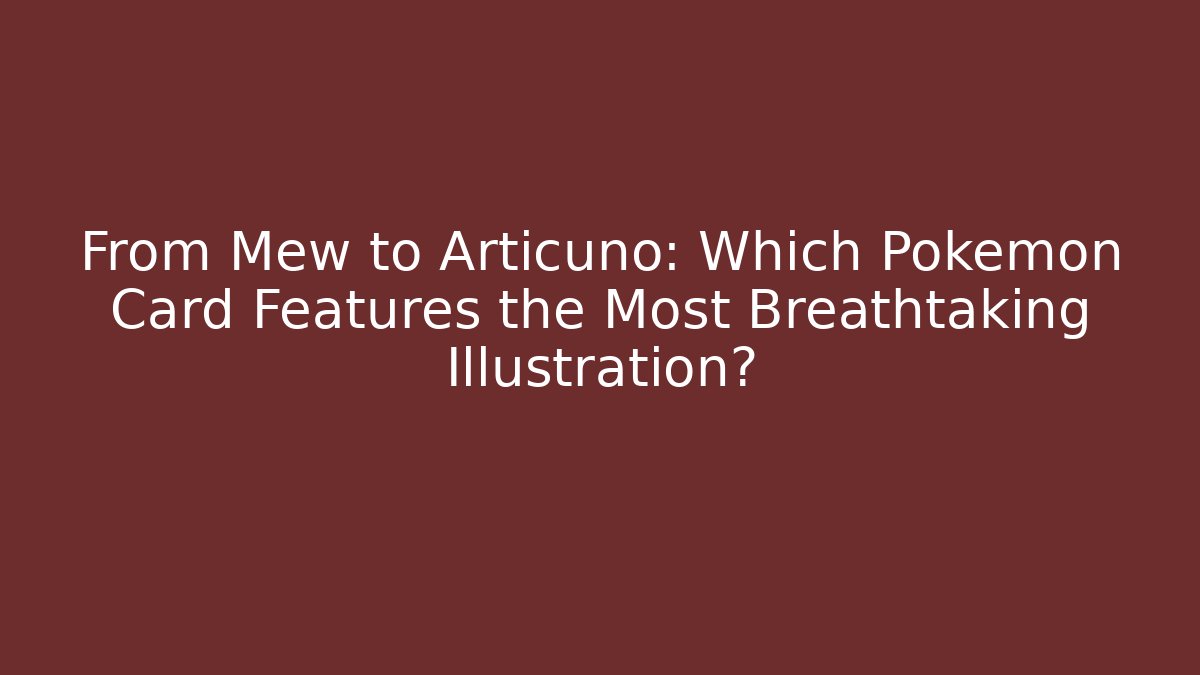 From Mew to Articuno: Which Pokémon Card Features the Most Breathtaking Illustration?