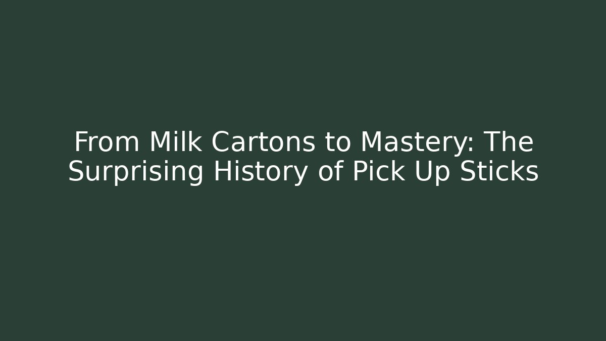 From Milk Cartons to Mastery: The Surprising History of Pick Up Sticks