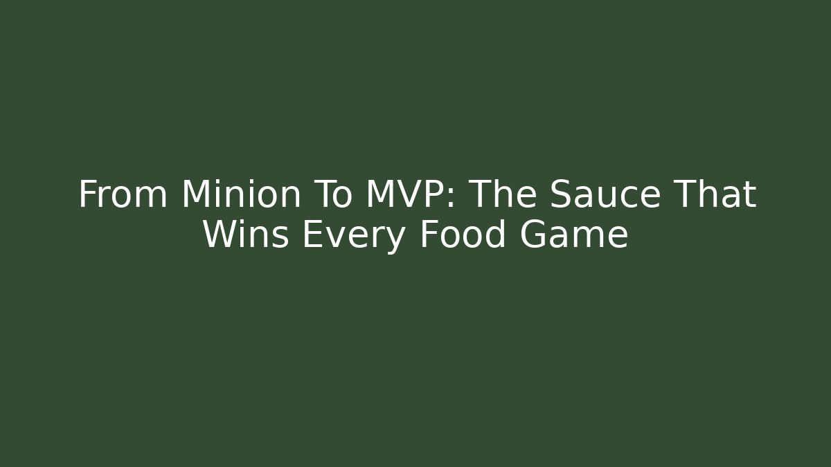 From Minion To MVP: The Sauce That Wins Every Food Game