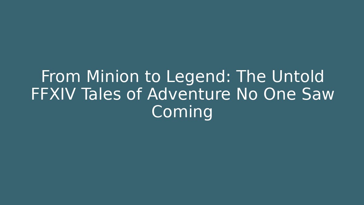 From Minion to Legend: The Untold FFXIV Tales of Adventure No One Saw Coming