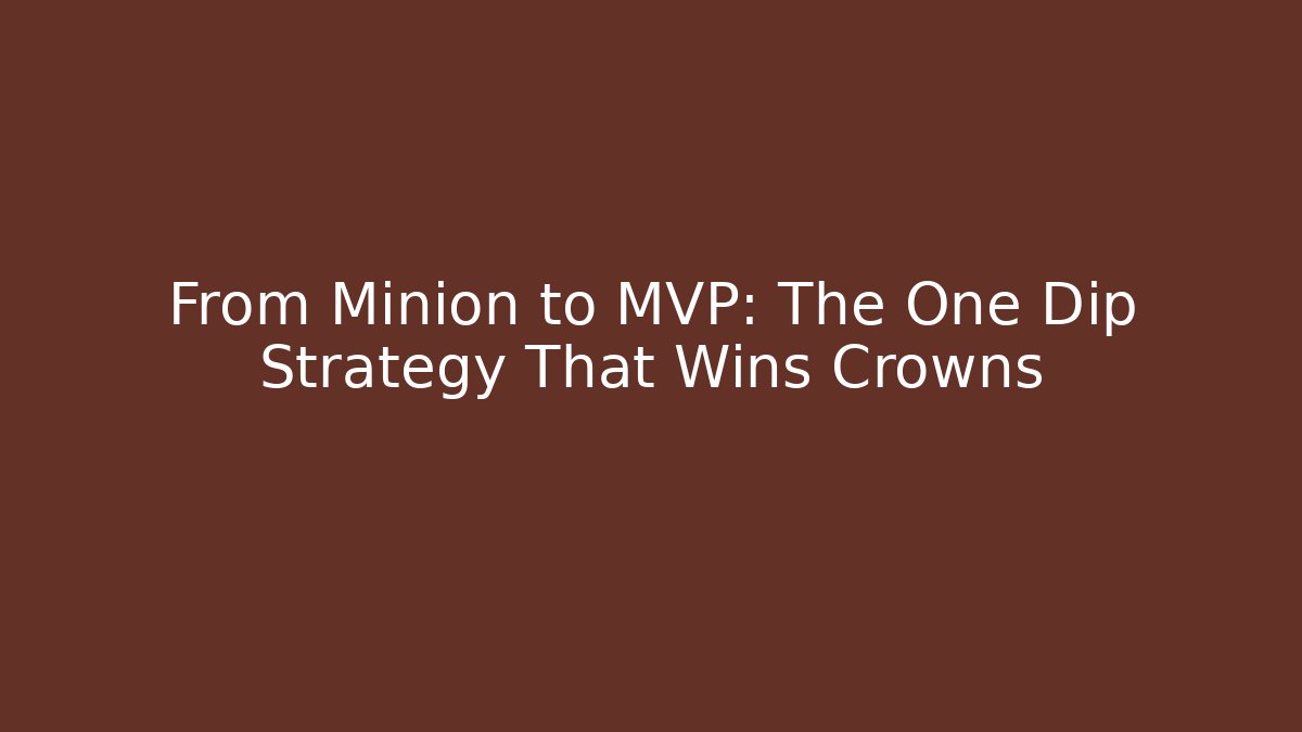 From Minion to MVP: The One Dip Strategy That Wins Crowns