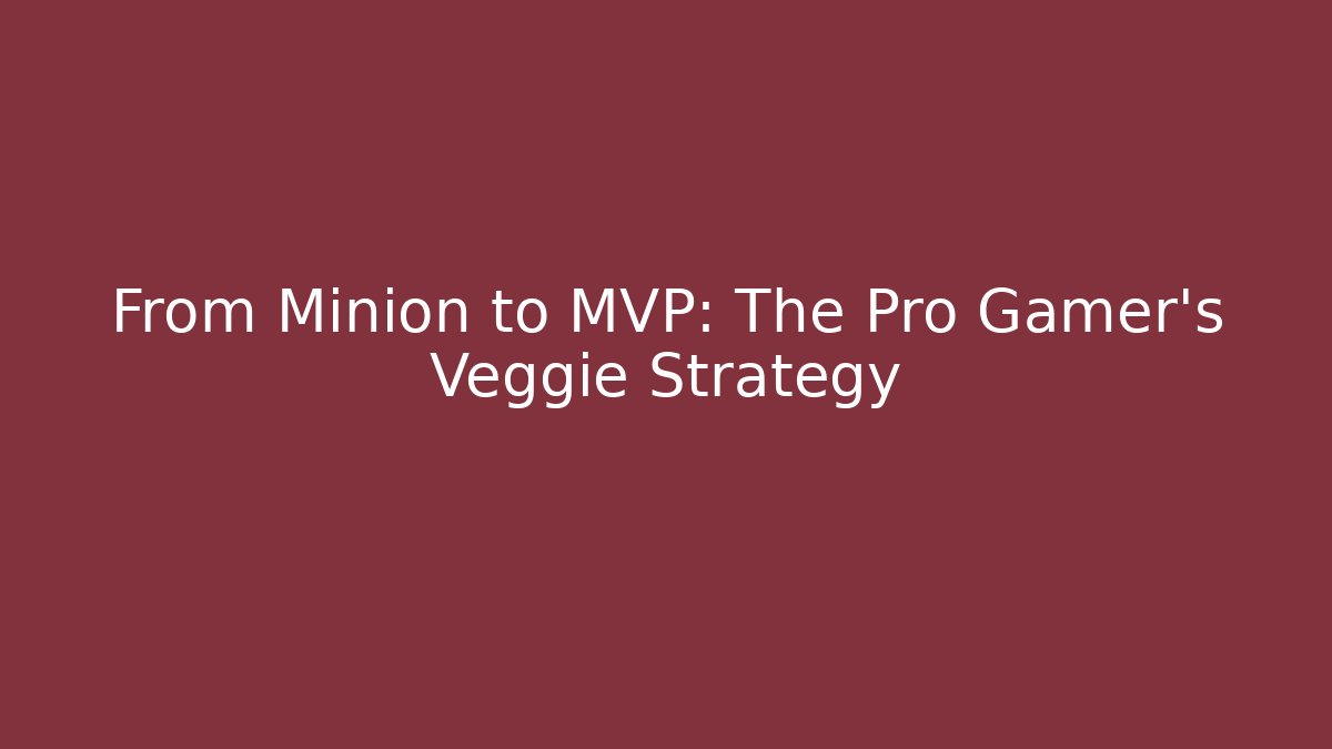 From Minion to MVP: The Pro Gamer's Veggie Strategy
