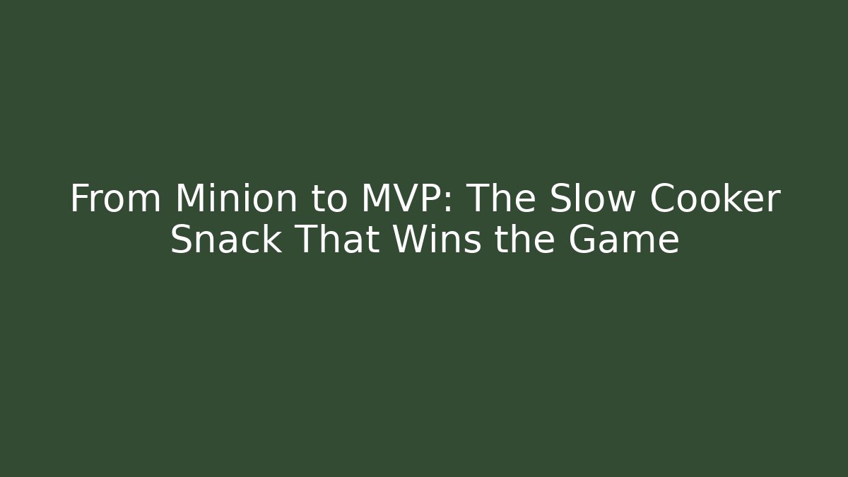 From Minion to MVP: The Slow Cooker Snack That Wins the Game