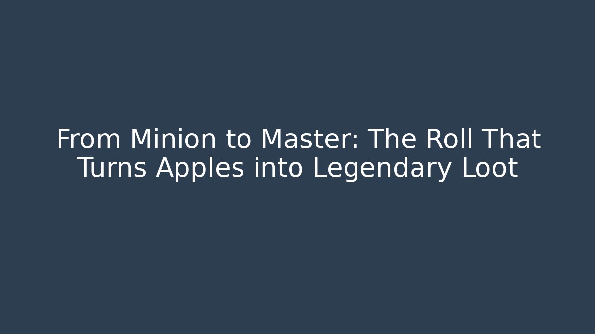 From Minion to Master: The Roll That Turns Apples into Legendary Loot