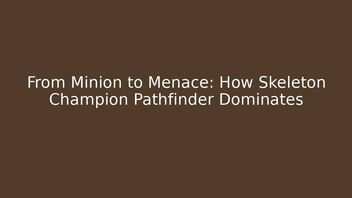 From Minion to Menace: How Skeleton Champion Pathfinder Dominates - Critter Realm