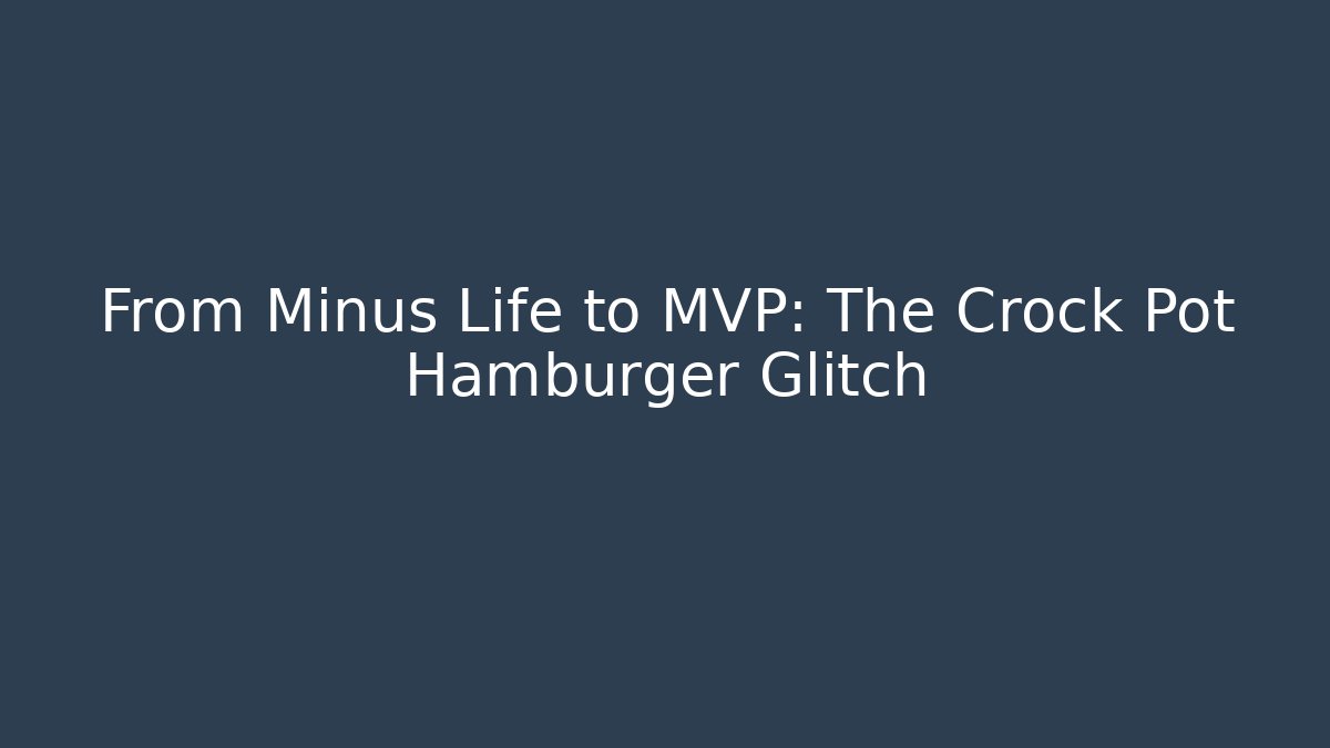 From Minus Life to MVP: The Crock Pot Hamburger Glitch