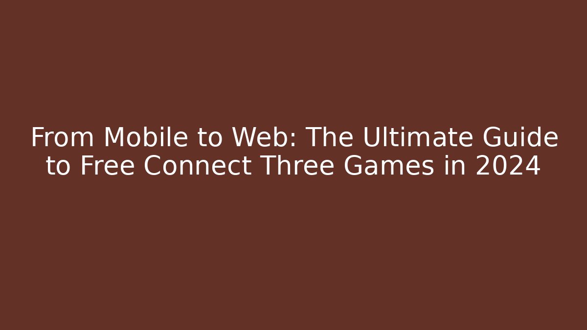 From Mobile to Web: The Ultimate Guide to Free Connect Three Games in 2024 - Critter Realm