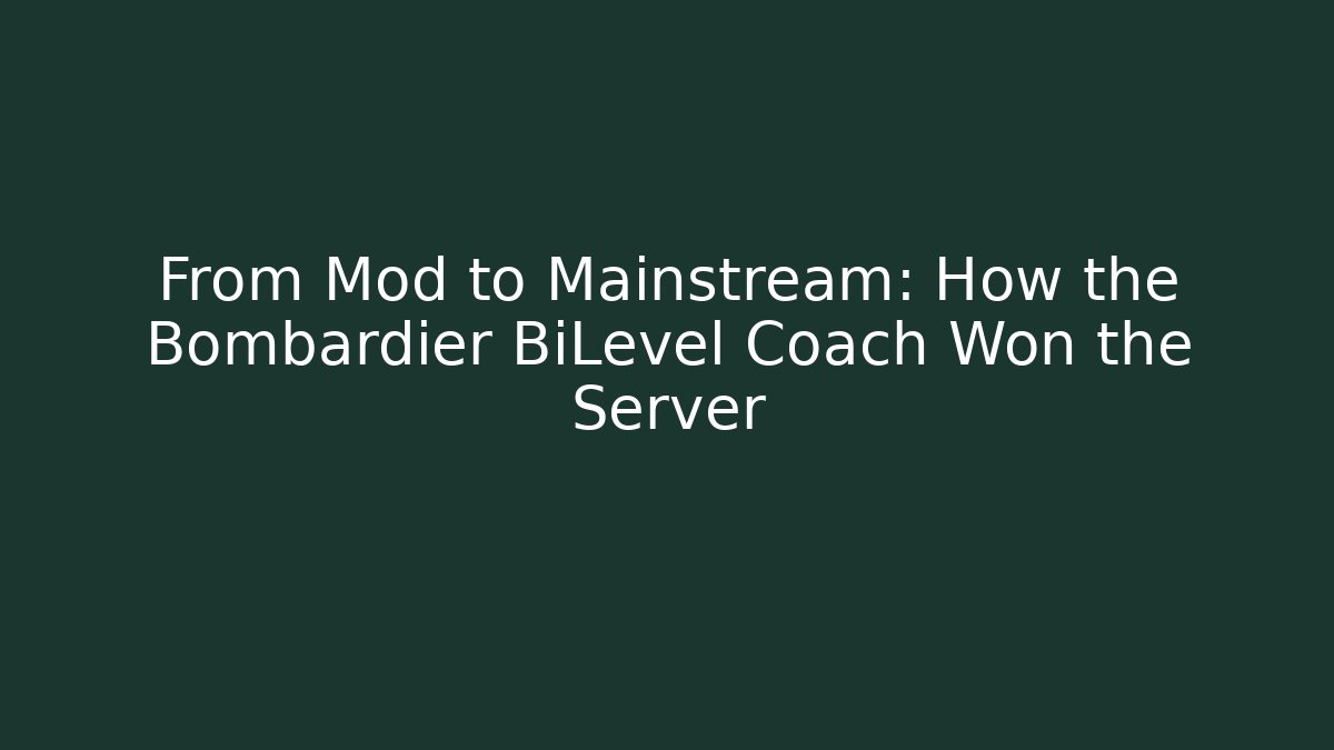 From Mod to Mainstream: How the Bombardier BiLevel Coach Won the Server