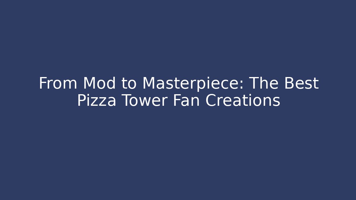 From Mod to Masterpiece: The Best Pizza Tower Fan Creations