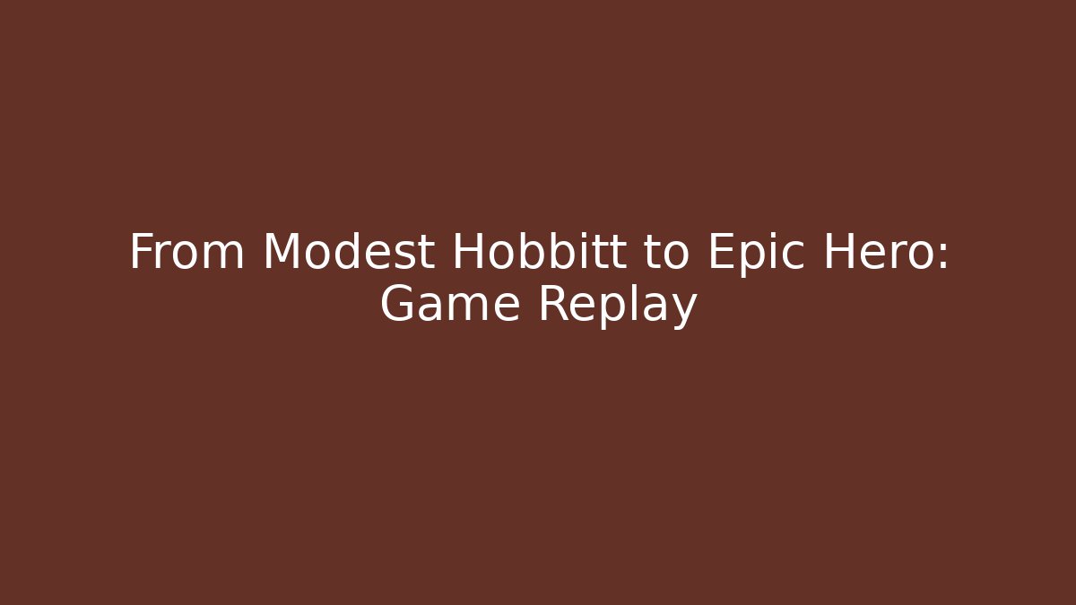 From Modest Hobbitt to Epic Hero: Game Replay