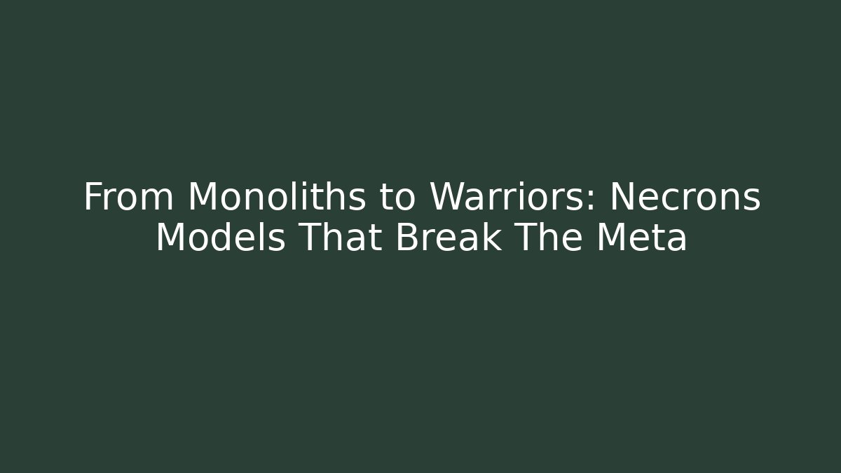 From Monoliths to Warriors: Necrons Models That Break The Meta - Critter Realm