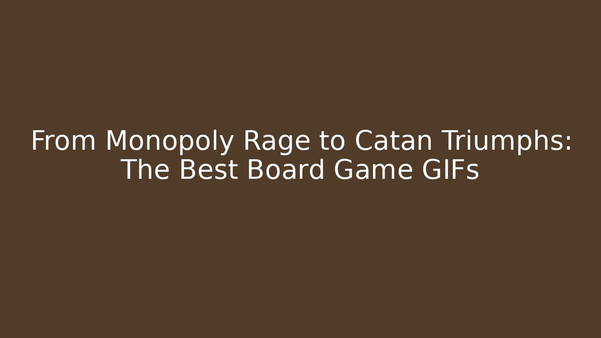 From Monopoly Rage to Catan Triumphs: The Best Board Game GIFs