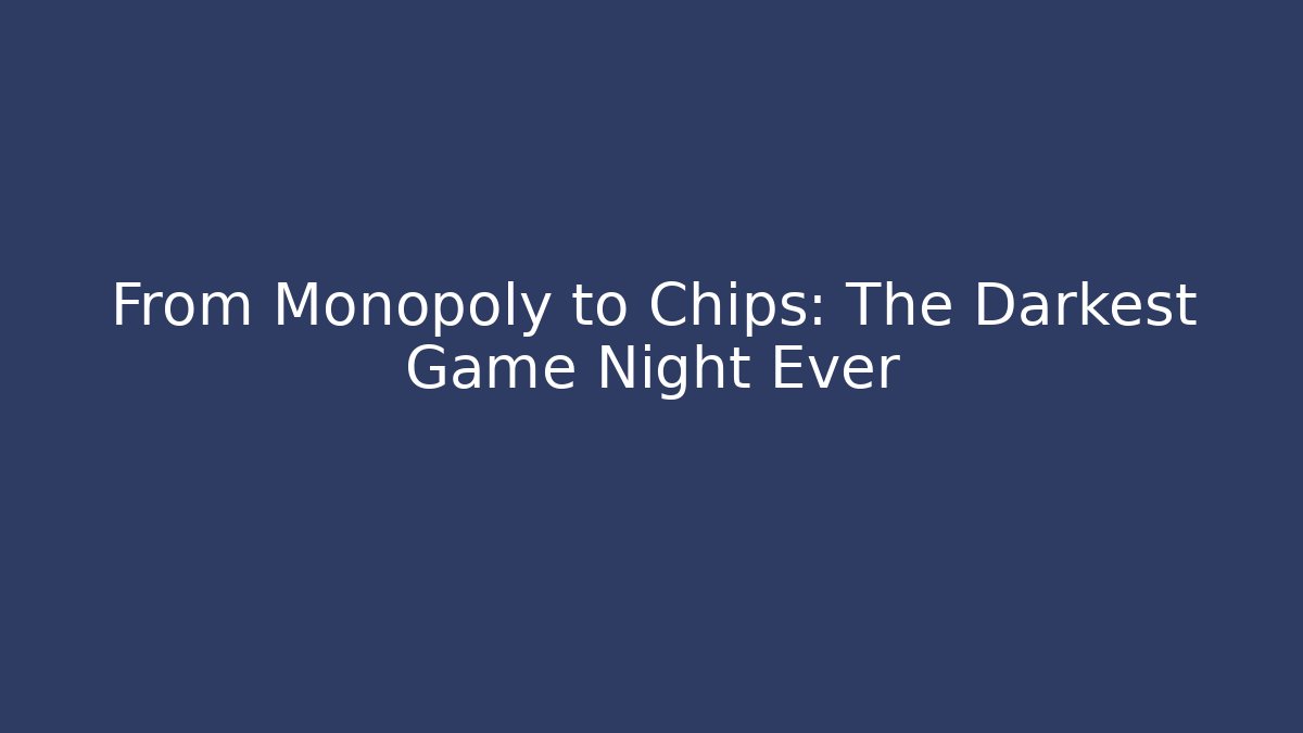 From Monopoly to Chips: The Darkest Game Night Ever