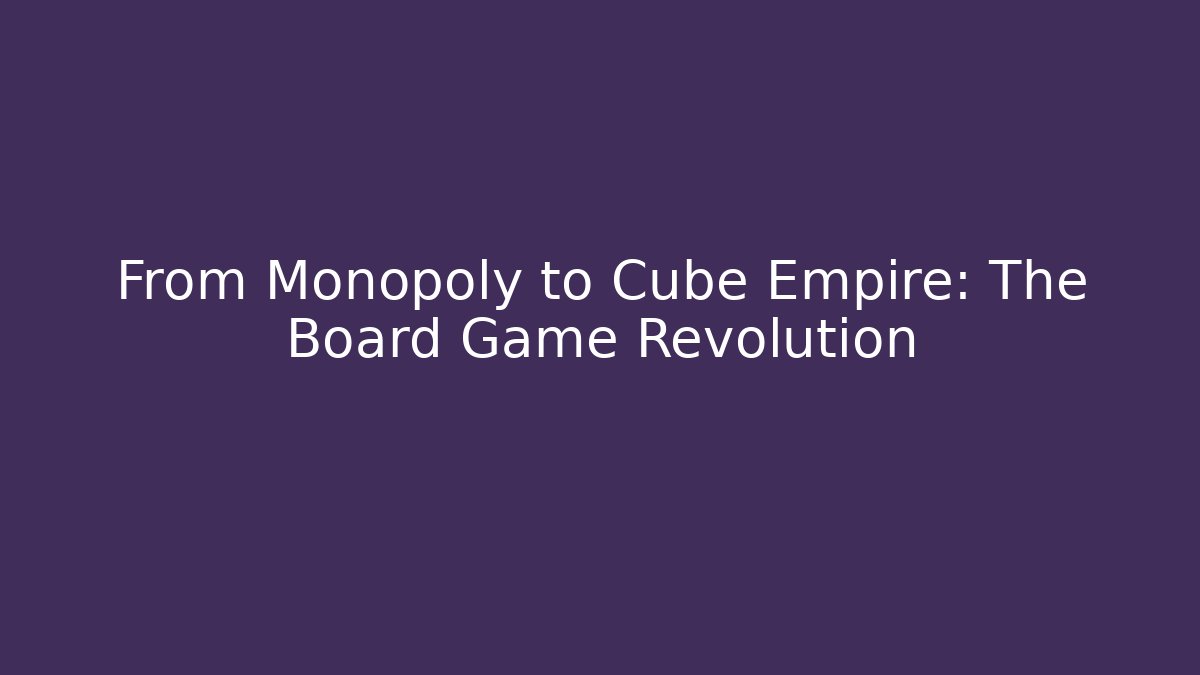 From Monopoly to Cube Empire: The Board Game Revolution