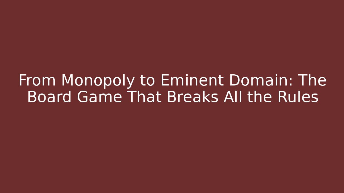 From Monopoly to Eminent Domain: The Board Game That Breaks All the Rules