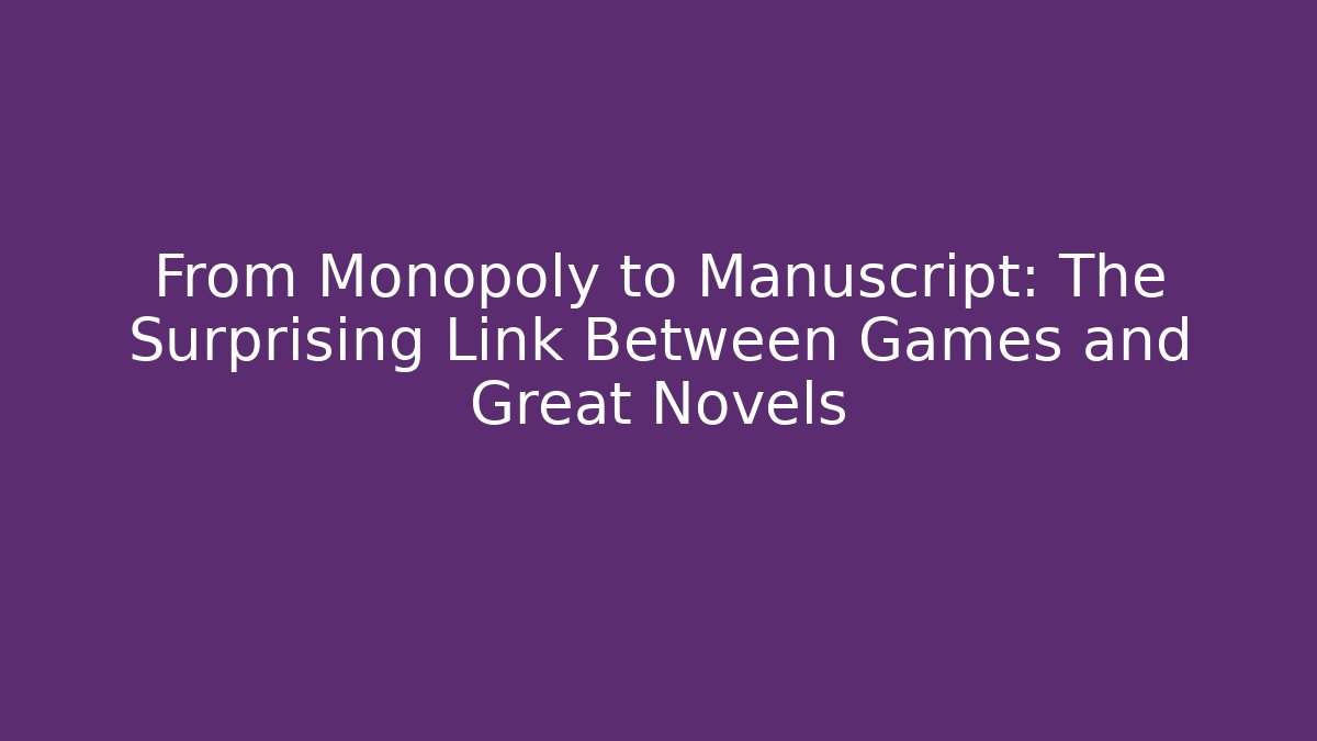 From Monopoly to Manuscript: The Surprising Link Between Games and Great Novels