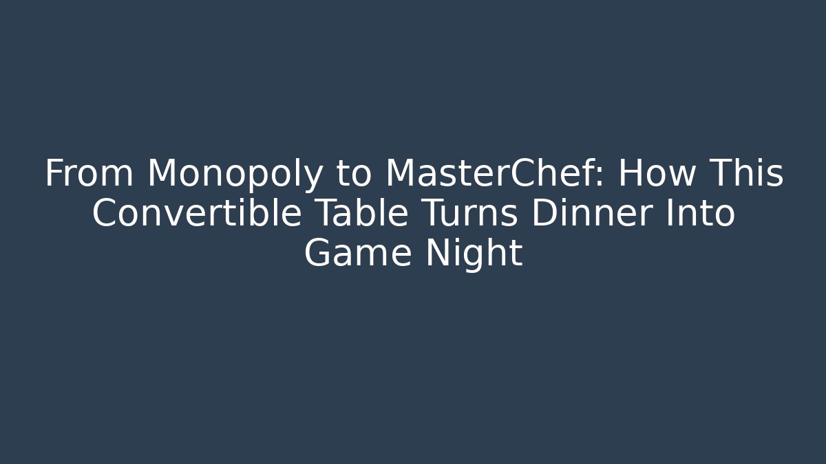 From Monopoly to MasterChef: How This Convertible Table Turns Dinner Into Game Night