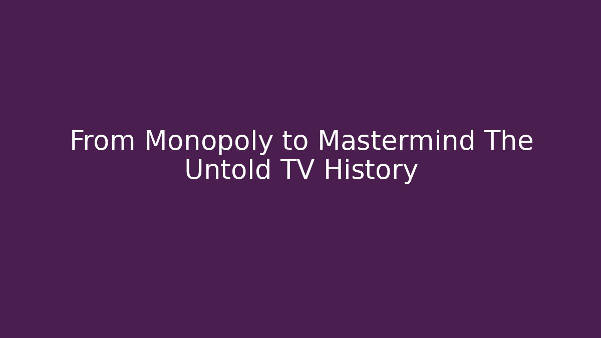 From Monopoly to Mastermind The Untold TV History