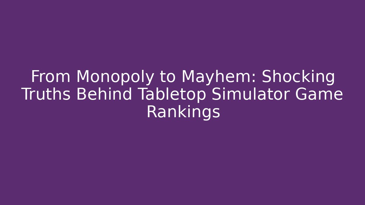 From Monopoly to Mayhem: Shocking Truths Behind Tabletop Simulator Game Rankings