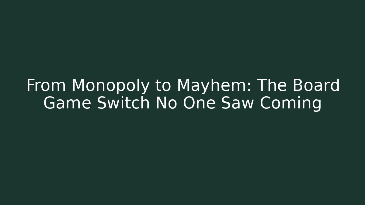From Monopoly to Mayhem: The Board Game Switch No One Saw Coming