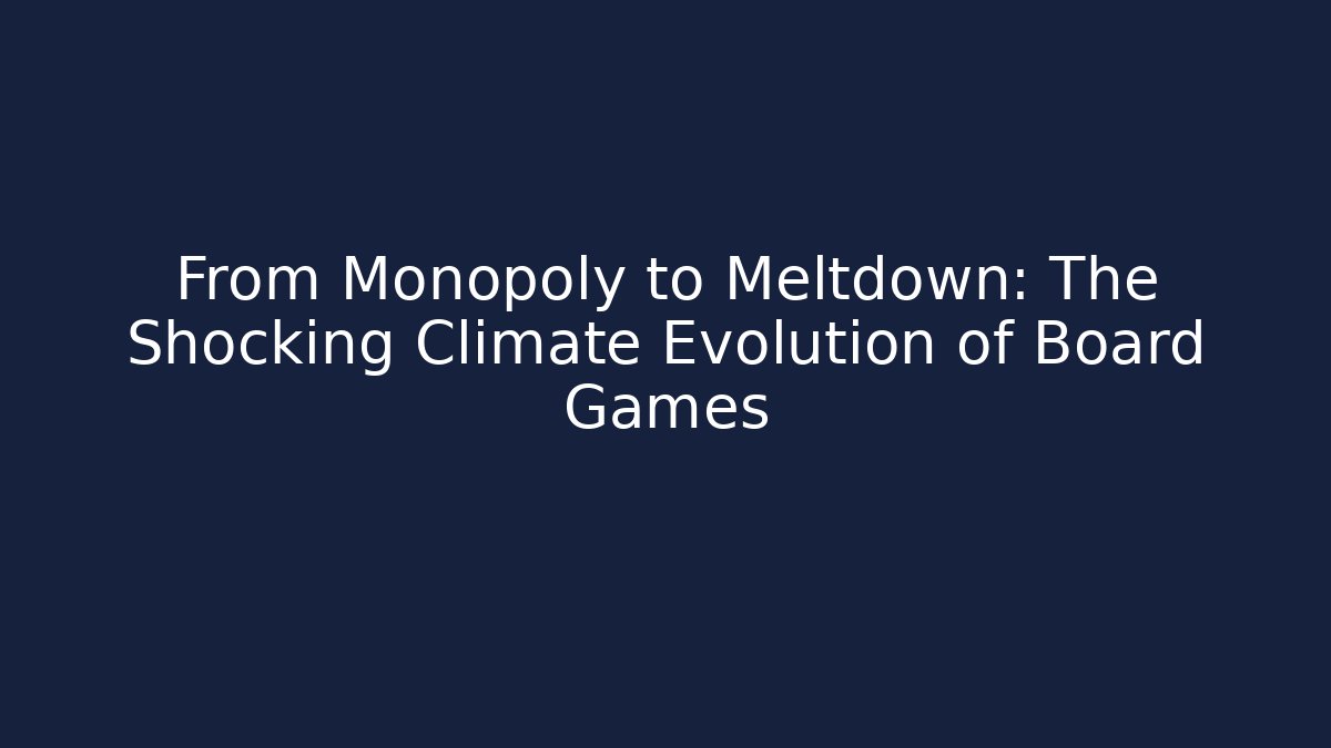 From Monopoly to Meltdown: The Shocking Climate Evolution of Board Games