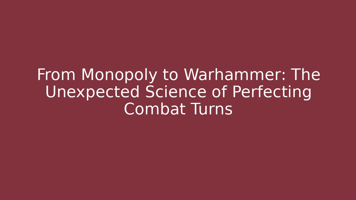 From Monopoly to Warhammer: The Unexpected Science of Perfecting Combat Turns