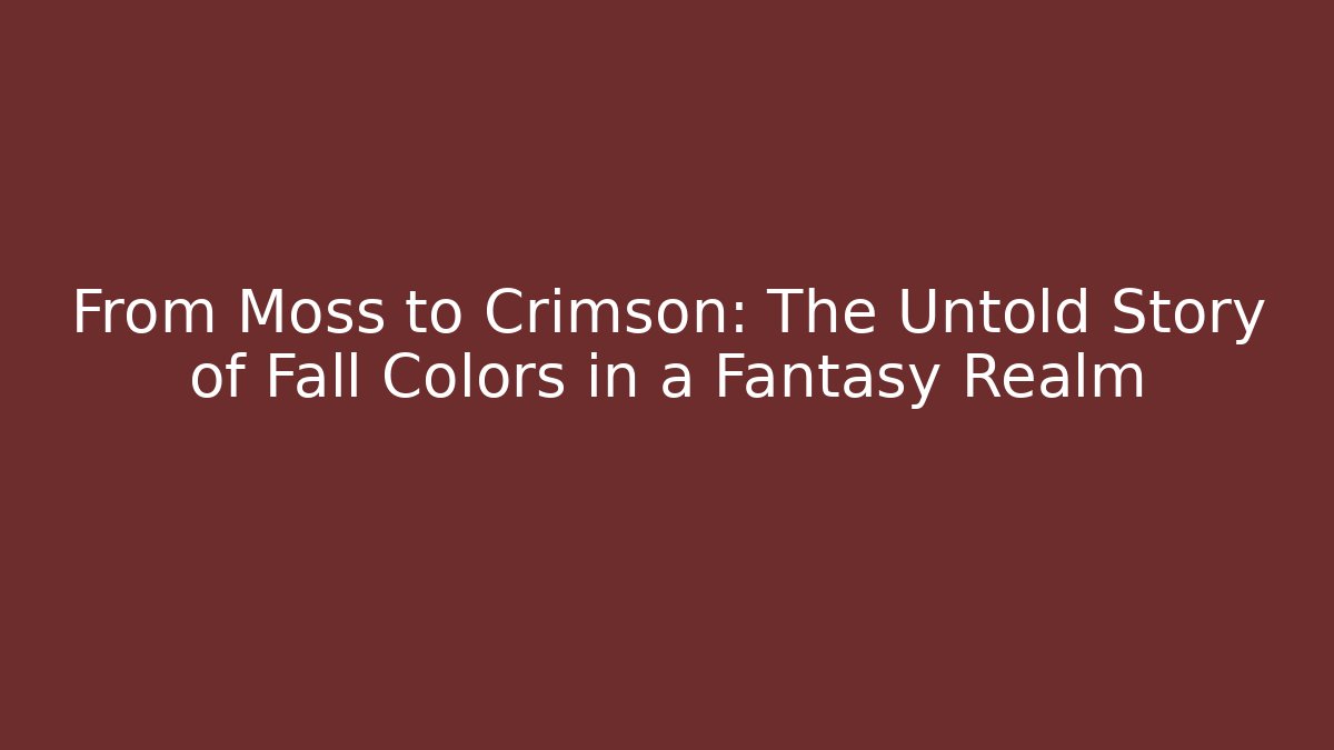 From Moss to Crimson: The Untold Story of Fall Colors in a Fantasy Realm
