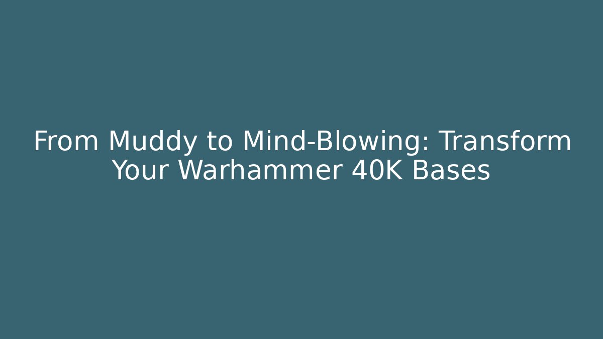 From Muddy to Mind-Blowing: Transform Your Warhammer 40K Bases - Critter Realm