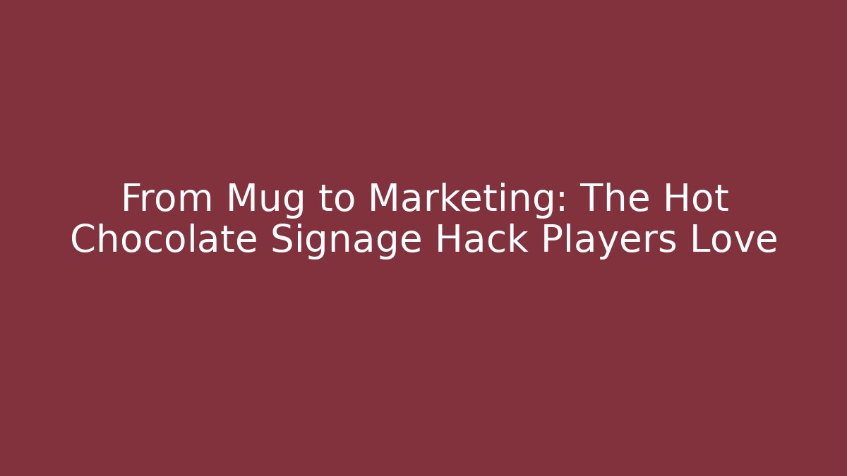 From Mug to Marketing: The Hot Chocolate Signage Hack Players Love