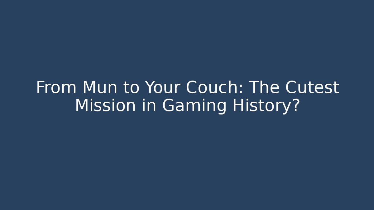 From Mun to Your Couch: The Cutest Mission in Gaming History?