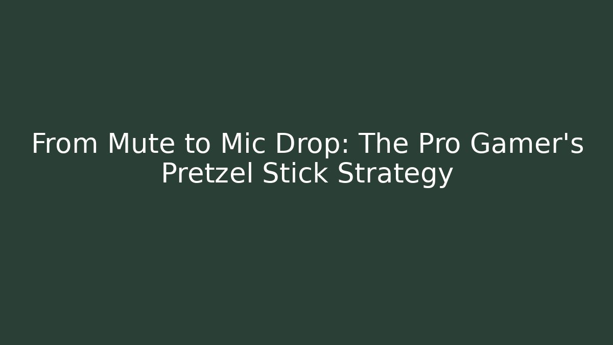 From Mute to Mic Drop: The Pro Gamer's Pretzel Stick Strategy