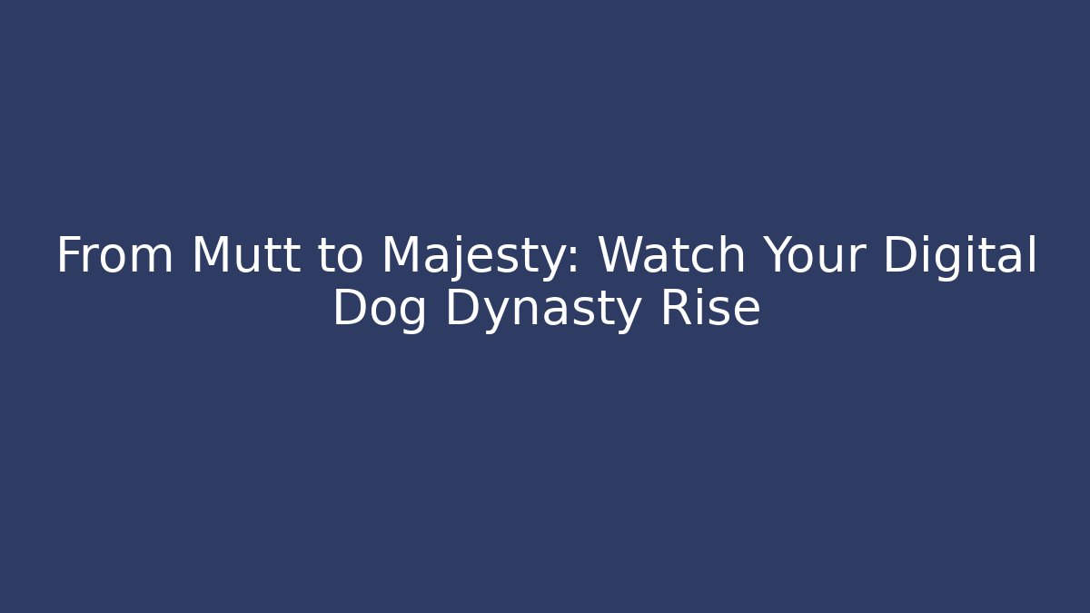 From Mutt to Majesty: Watch Your Digital Dog Dynasty Rise