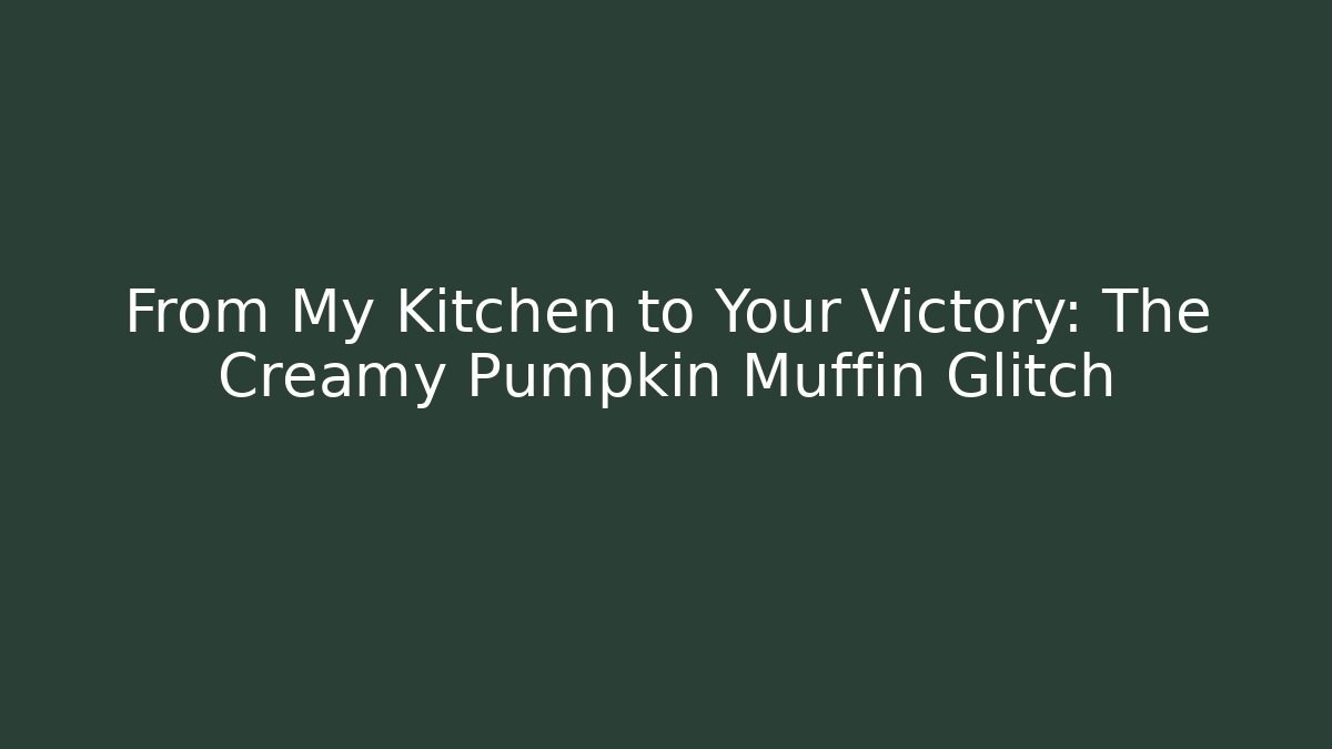 From My Kitchen to Your Victory: The Creamy Pumpkin Muffin Glitch
