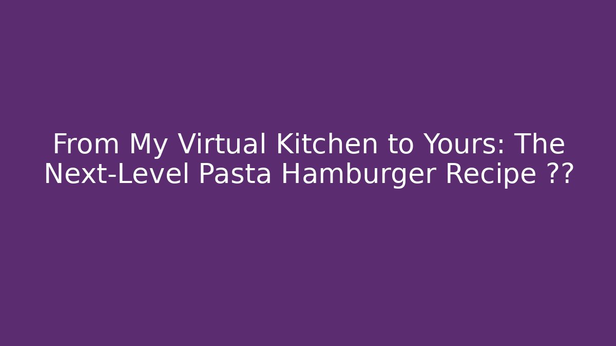 From My Virtual Kitchen to Yours: The Next-Level Pasta Hamburger Recipe 🍝🍔