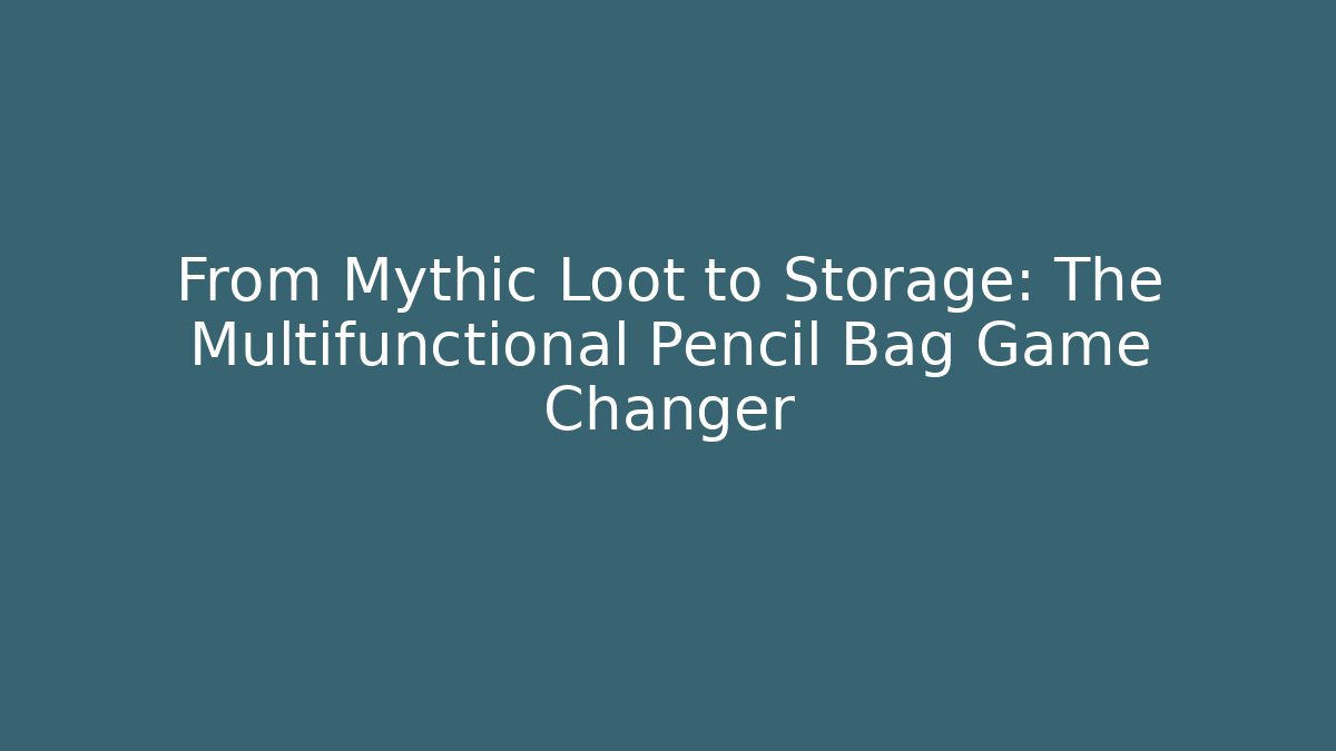From Mythic Loot to Storage: The Multifunctional Pencil Bag Game Changer - Critter Realm