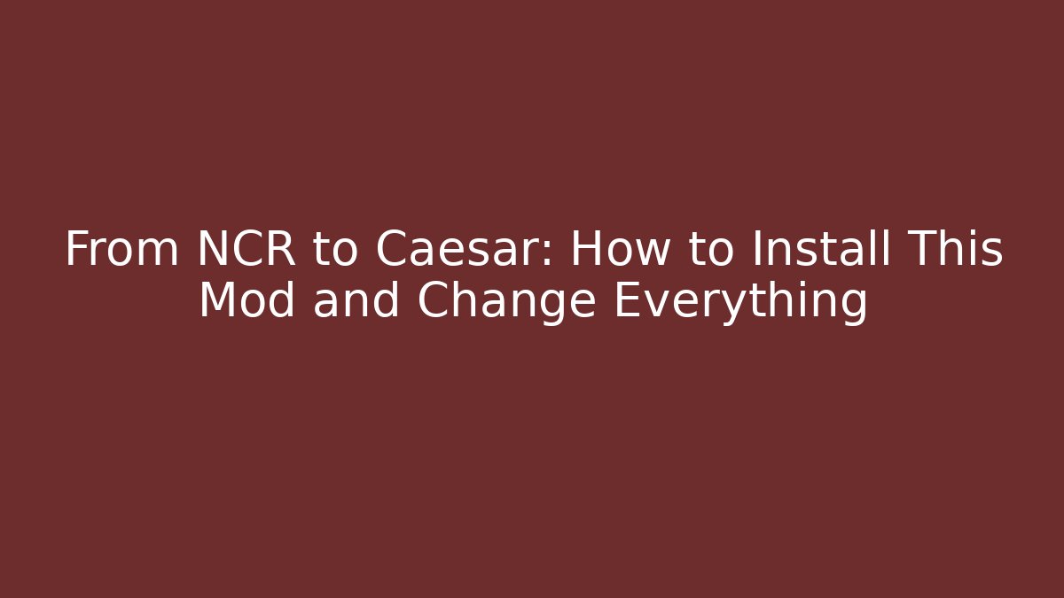 From NCR to Caesar: How to Install This Mod and Change Everything