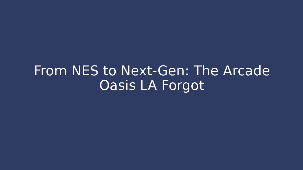 From NES to Next-Gen: The Arcade Oasis LA Forgot