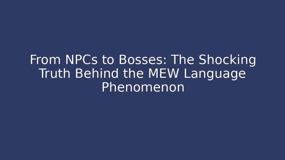 From NPCs to Bosses: The Shocking Truth Behind the MEW Language Phenomenon
